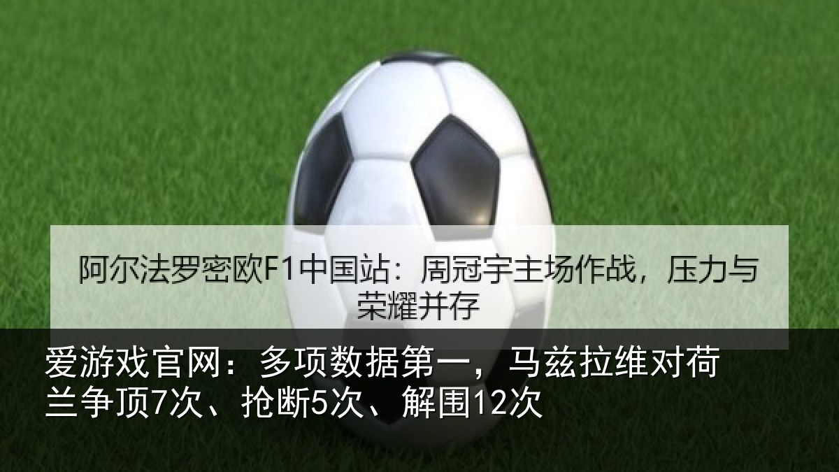 爱游戏官网:多项数据第一,马兹拉维对荷兰争顶7次、抢断5次、解围12次