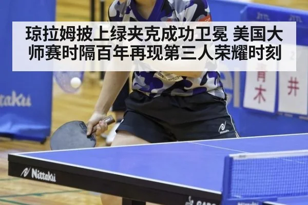 琼拉姆披上绿夹克成功卫冕 美国大师赛时隔百年再现第三人荣耀时刻